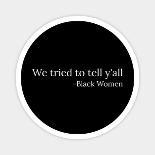 We tried to tell y'all, Black Women, Black Lives Matter Magnet